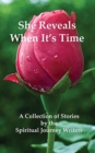 She Reveals When It's Time : A Collection of Stories by The Spiritual Journey Writers - Book