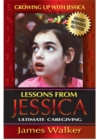 Lessons from Jessica:Ultimate Caregiving : A Longtime Caregiver's Inspirational Guide to Understanding and Ultimately Succeeding at Caregiving - eBook