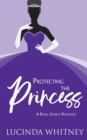 Protecting The Princess : a Contemporary Royal Romance - Book