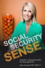 Social Security Sense : A Guide to Claiming Benefits for Those Age 60-70 - Book