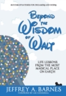 Beyond the Wisdom of Walt : Life Lessons from the Most Magical Place on Earth - Book
