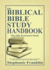 The Biblical Bible Study Handbook : The Old Testament Study for the Individual and Small or Large Group Bible Study. - Book