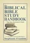 The Biblical Bible Study Handbook : The New Testament Study for the Individual and Small or Large Group Bible Study. - Book
