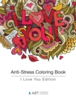 Anti-Stress Coloring Book : I Love You Edition - Book