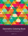Geometric Coloring Book : Stress Relieving Designs Vol 1 - Book