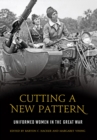 Cutting a New Pattern : Uniformed Women in the Great War - Book