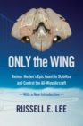 Only the Wing : Reimar Horten's Epic Quest to Stabilize and Control the All-Wing Aircraft - with a New Introduction - Book