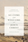 So Come and Welcome to Jesus Christ : A Morning and Evening Devotional - Book