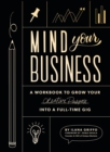 Mind Your Business : A Workbook to Grow Your Creative Passion Into a Full-time Gig - Book