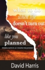 What to Do When Life Doesn't Turn Out Like You Planned - Book