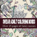 Swear Adult Coloring Books : Featuring Over 25 Pages of Stress Relieving Fancy Swears - Book