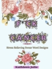 F*ck Cancer : Swear Word Coloring Book: Stress Relieving Chronic Illness Swear Word Designs - Book