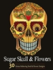 Sugar Skull and Flower : Adult Coloring Book Featuring Stress Relieving Sugar Skull and Flower Designs - Book