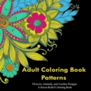 Adult Coloring Book Patterns : Flowers, Animals, and Garden Designs - A Stress Relief Coloring Book - Book