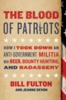 The Blood of Patriots : How I Took Down an Anti-Government Militia with Beer, Bounty Hunting, and Badassery - Book
