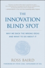The Innovation Blind Spot : Why We Back the Wrong Ideas--and What to Do About It - Book