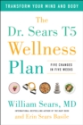 The Dr. Sears T5 Wellness Plan : Transform Your Mind and Body, Five Changes in Five Weeks - Book