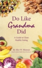 Do Like Grandma Did : A Guide to Clean Healthy Eating - Book