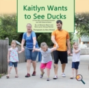 Kaitlyn Wants To See Ducks : A True Story Promoting Inclusion and Self-Determination - Book