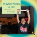 Waylen Wants To Jam : A True Story Promoting Inclusion and Self-Determination - Book