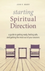 Starting Spiritual Direction : A Guide to Getting Ready, Feeling Safe, and Getting the Most Out of Your Sessions - Book