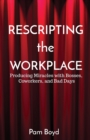 Rescripting the Workplace : Producing Miracles with Bosses, Coworkers, and Bad Days - Book
