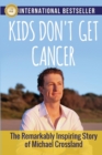 Kids Don't Get Cancer : The Remarkably Inspiring Story of Michael Crossland - Book