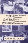 Turn on the Words! : Deaf Audiences, Captions, and the Long Struggle for Access - eBook