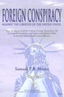 Foreign Conspiracy Against the Liberties of the United States : How the Jesuits Used the Vatican, Foreign Monarchies, the St. Leopold Foundation and Subservient Catholic Mobs to Secretly Infiltrate an - Book