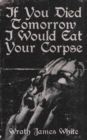If You Died Tomorrow I Would Eat Your Corpse - Book