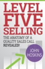 Level Five Selling : The Anatomy Of A Quality Sales Call Revealed - Book