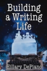Building a Writing Life : start a writing habit, make time to write, discover your process and commit to your writing dreams - Book
