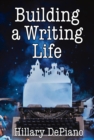 Building a Writing Life : start a writing habit, make time to write, discover your process and commit to your writing dreams - eBook