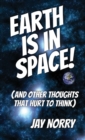 Earth Is in Space! : (and Other Thoughts That Hurt to Think) - Book