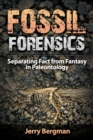 Fossil Forensics : Separating Fact from Fantasy in Paleontology - Book