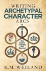 Writing Archetypal Character Arcs : The Hero's Journey and Beyond - Book