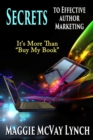 Secrets to Effective Author Marketing : It's More Than Buy My Book - Book