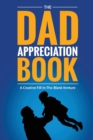 The Dad Appreciation Book : A Creative Fill-In-The-Blank Venture - The Perfect Gift for Dad - Book