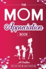 The Mom Appreciation Book : A Creative Fill-In-The-Blank Venture - The Perfect Gift for Mom - Book