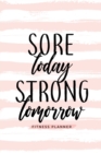 Sore Today Strong Tomorrow Fitness Planner : Workout Log and Meal Planning Notebook to Track Nutrition, Diet, and Exercise - A Weight Loss Journal for Those Inspired to Be Healthy and Their Best in 20 - Book