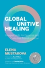 Global Unitive Healing : Integral Skills for Personal and Collective Transformation - Book