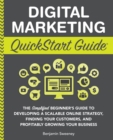 Digital Marketing QuickStart Guide : The Simplified Beginner's Guide to Developing a Scalable Online Strategy, Finding Your Customers, and Profitably Growing Your Business - Book