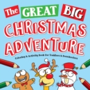 The Great Big Christmas Adventure Coloring & Activity Book For Toddlers & Preschoolers : Toddler & Preschool Stocking Stuffers Gift Ideas for Kids, Ages 1-4: The Best & Cutest Christmas Coloring Book - Book