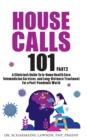 House Calls 101 : The Complete Clinician's Guide To In-Home Health Care, Telemedicine Services, and Long-Distance Treatment For a Post-Pandemic World - Book