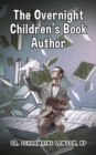 The Overnight Children's Book Author : A Step-By-Step Guide to Designing Your First Children's Book from Planning to Publication | Discover How to Write, Illustrate, Edit, & Publish Your Story - eBook