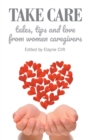 Take Care : Tales, Tips and Love from Women Caregivers - Book