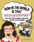 How in the World Is That Vegan & Gluten-free?! : 100% Plant-based Comfort Food Recipes That Will Blow Your Mind! - Book