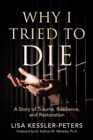 Why I Tried to Die : A Story of Trauma, Resilience and Restoration - Book