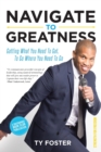 Navigate to Greatness : Getting What You Need to Get to Go Where You Need to Go - Book