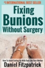 Fixing Bunions Without Surgery : How to Avoid Ending Up with Feet Like Your Mother - Book